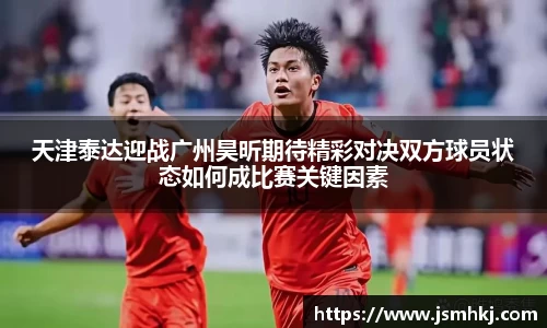 天津泰达迎战广州昊昕期待精彩对决双方球员状态如何成比赛关键因素