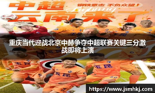 重庆当代迎战北京中赫争夺中超联赛关键三分激战即将上演